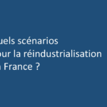 Quels scénarios pour la réindustrialisation de la France ?